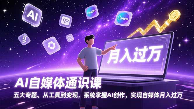 AI自媒体通识课，五大专题、从工具到变现，系统掌握AI创作，实现自媒体月入过万-灵感工坊云网创