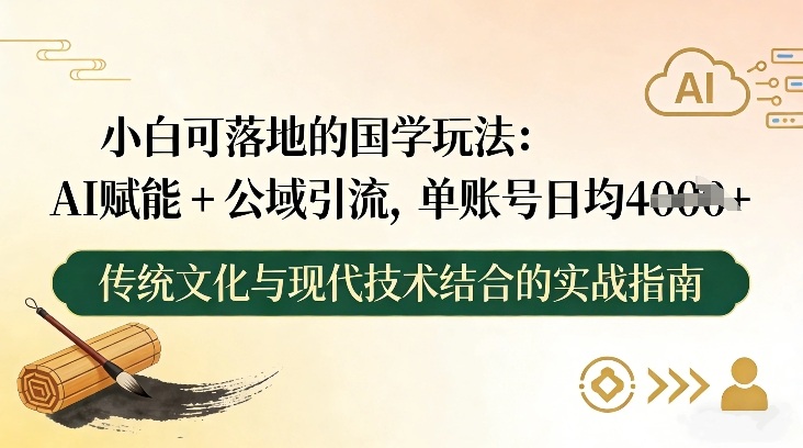 小白可落地的国学玩法：AI赋能+公域引流，单账号日均4张-灵感工坊云网创