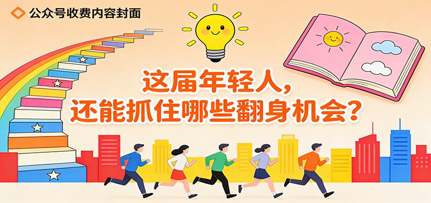 公众号收费内容《这届年轻人，还能抓住哪些翻身机会？》-灵感工坊云网创